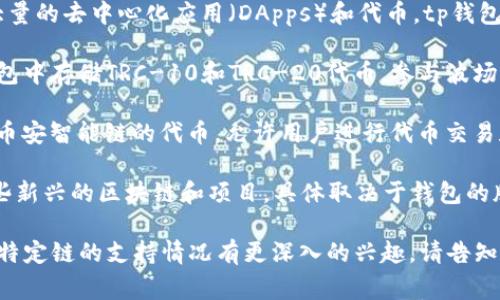 tp钱包（TP Wallet）是一种加密货币钱包，支持多种区块链网络。在讨论tp钱包的链上环境时，通常它主要与以下几个区块链相关：

1. **以太坊（Ethereum）**：作为一个智能合约平台，以太坊支持大量的去中心化应用（DApps）和代币，tp钱包允许用户存储和管理以太坊及其ERC-20、ERC-721等标准的代币。

2. **波场（TRON）**：tp钱包同样支持波场生态系统，用户可以在钱包中存储TRC-10和TRC-20代币，参与波场网络中的去中心化应用。

3. **币安智能链（Binance Smart Chain，BSC）**：tp钱包还支持币安智能链的代币，允许用户进行代币交易和提供流动性。

4. **其他链**：除了以上提到的区块链，tp钱包也可能支持其他一些新兴的区块链和项目，具体取决于钱包的版本和更新。

如果您希望了解更多关于tp钱包的其他功能和使用方法，或对某一特定链的支持情况有更深入的兴趣，请告知！