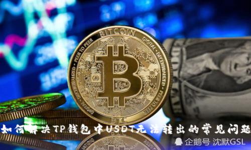 如何解决TP钱包中USDT无法转出的常见问题