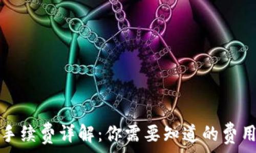   
TP钱包转账手续费详解：你需要知道的费用和注意事项