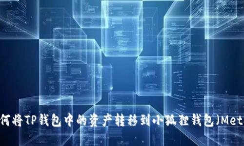 ## 如何将TP钱包中的资产转移到小狐狸钱包（MetaMask）
