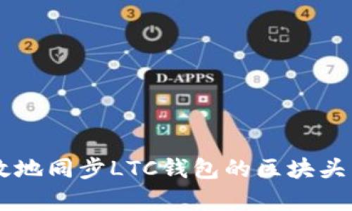  如何有效地同步LTC钱包的区块头：全面指南