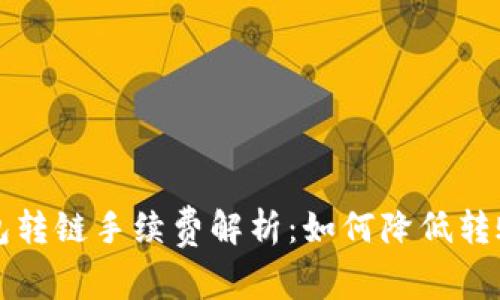 TP钱包转链手续费解析：如何降低转账费用
