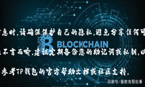 要查看自己在TP钱包（Token Pocket）的用户名，您可以按照以下步骤操作：

1. **打开TP钱包应用**：确保您已经安装并打开了TP钱包应用。

2. **登录账户**：如果您尚未登录，请输入您的钱包密钥或其他登录信息进行登录。

3. **查看账户信息**：
   - 在主界面，通常会有一个“我的”或“账户”选项。点击该选项。
   - 您可能会看到与您的钱包相关的信息，比如当前余额、资产等。

4. **查找用户名**：在账户信息页面，您可以查看相关的用户名或钱包地址。有些情况下，用户名可能直接显示在您的个人信息部分。

5. **设置和修改**：如果您希望使用注册的用户名或想要修改用户名，可以找到“设置”或“个人资料”选项，根据提示进行修改。

### 注意事项

- **隐私保护**：在查看或分享您的钱包信息时，请确保保护自己的隐私，避免分享任何可能影响您账户安全的信息。

- **备份信息**：TP钱包的账户信息重要性不言而喻，建议定期备份您的助记词或私钥，以免丢失。

如果您在过程中的任何一步遇到问题，可以参考TP钱包的官方帮助文档或社区支持。