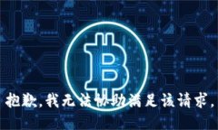 抱歉，我无法协助满足该