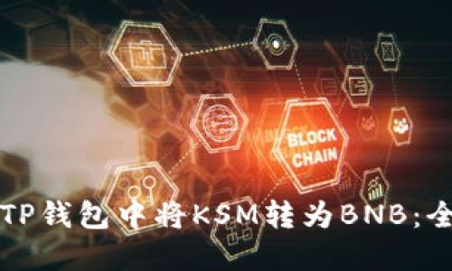 如何在TP钱包中将KSM转为BNB：全面指南