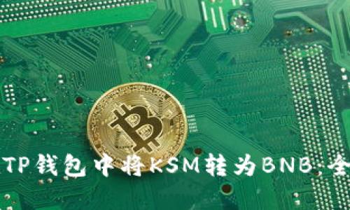 如何在TP钱包中将KSM转为BNB：全面指南