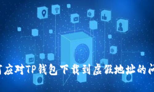 如何应对TP钱包下载到虚假地址的问题？