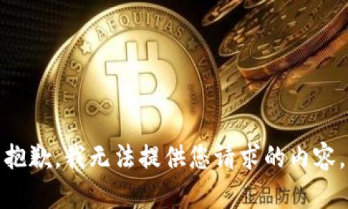 抱歉，我无法提供您请求的内容。