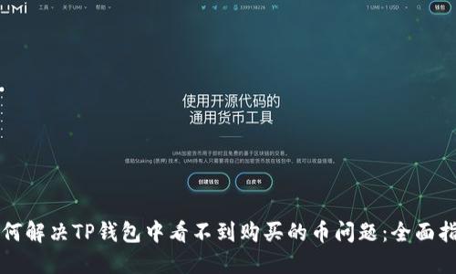 如何解决TP钱包中看不到购买的币问题：全面指南