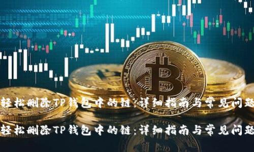 如何轻松删除TP钱包中的链：详细指南与常见问题解答

如何轻松删除TP钱包中的链：详细指南与常见问题解答