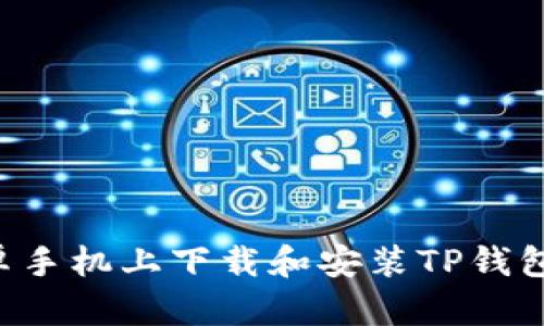 如何在安卓手机上下载和安装TP钱包：完全指南