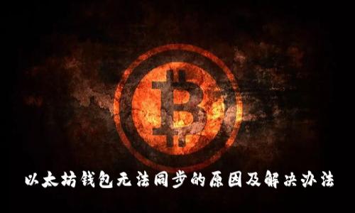以太坊钱包无法同步的原因及解决办法