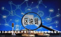 我的手机为啥不能下载T