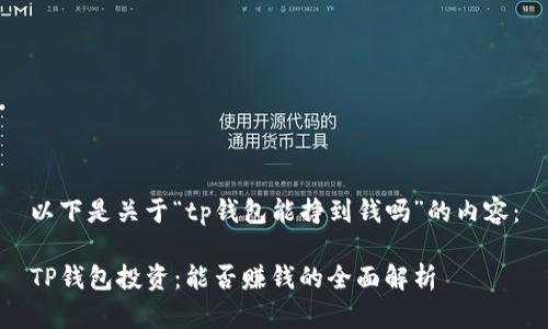 以下是关于“tp钱包能挣到钱吗”的内容：

TP钱包投资：能否赚钱的全面解析