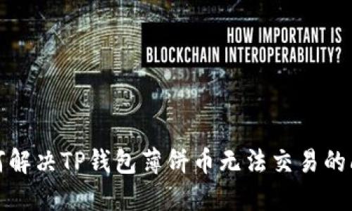 如何解决TP钱包薄饼币无法交易的问题