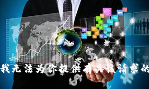 抱歉，我无法为你提供有关该请求的帮助。