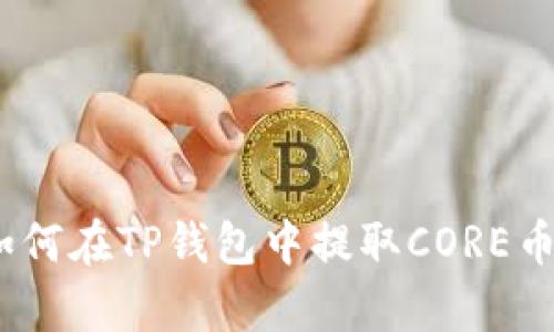 全面解析：如何在TP钱包中提取CORE币的完整教程