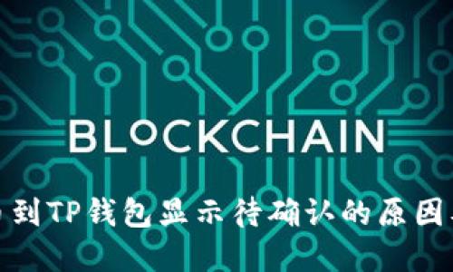 : 链易转币到TP钱包显示待确认的原因及解决方案