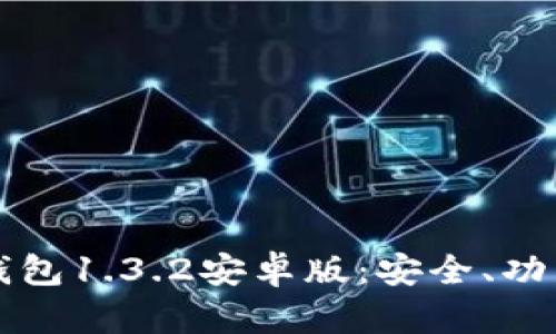 全面解析TP钱包1.3.2安卓版：安全、功能与使用技巧