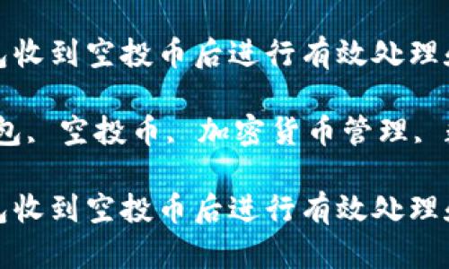 如何在TP钱包收到空投币后进行有效处理和管理

关键词：TP钱包, 空投币, 加密货币管理, 数字资产安全

如何在TP钱包收到空投币后进行有效处理和管理