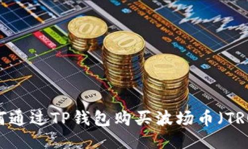 如何通过TP钱包购买波场币（TRON）