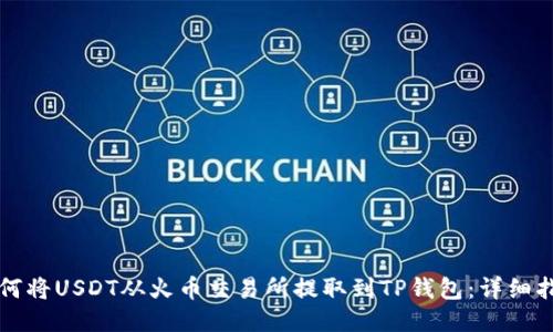如何将USDT从火币交易所提取到TP钱包：详细指南