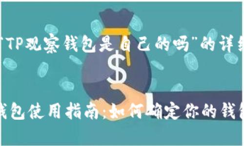 # 关于“TP观察钱包是自己的吗”的详细解读


TP观察钱包使用指南：如何确定你的钱包真实性