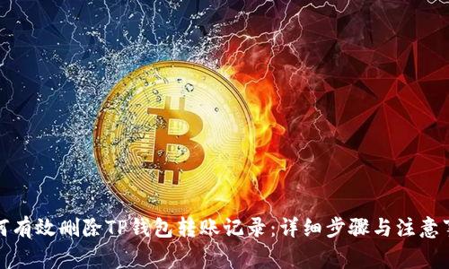 如何有效删除TP钱包转账记录：详细步骤与注意事项