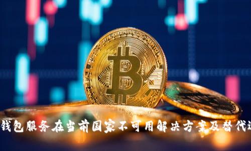  TP钱包服务在当前国家不可用解决方案及替代选择