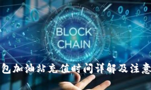 TP钱包加油站充值时间详解及注意事项