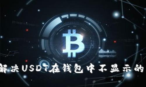 如何解决USDT在钱包中不显示的问题？