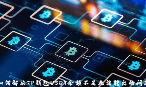 
如何解决TP钱包USDT余额不足无法转出的问题