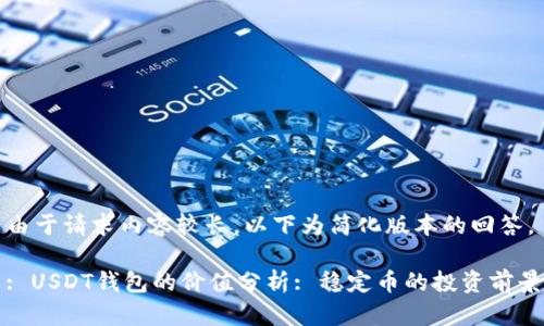由于请求内容较长，以下为简化版本的回答。

: USDT钱包的价值分析: 稳定币的投资前景