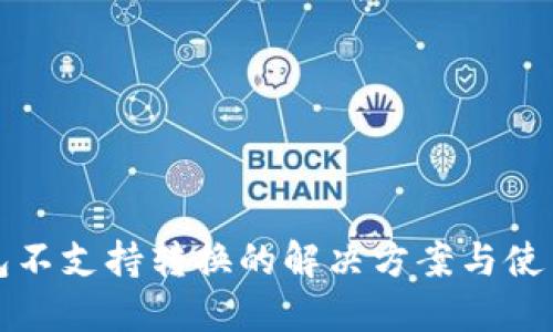 TP钱包不支持转换的解决方案与使用技巧
