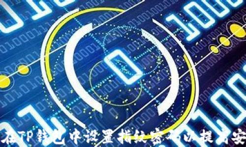 
如何在TP钱包中设置指纹密码以提高安全性