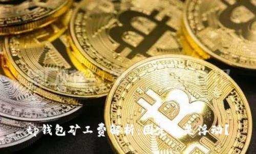 tp钱包矿工费解析：固定还是浮动？