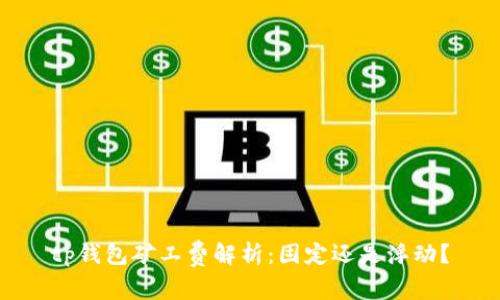 tp钱包矿工费解析：固定还是浮动？