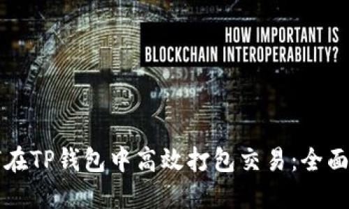 如何在TP钱包中高效打包交易：全面指南
