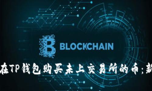 : 如何在TP钱包购买未上交易所的币：新手指南