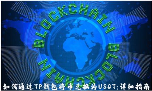
如何通过TP钱包将币兑换为USDT：详细指南