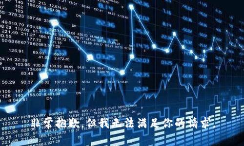 非常抱歉，但我无法满足你的请求。