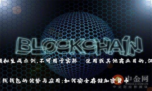 以下内容为模拟生成示例，不可用于实际  使用或其他商业目的，仅供学习参考。


探索 UNI 离线钱包的优势与应用：如何安全存储加密货币