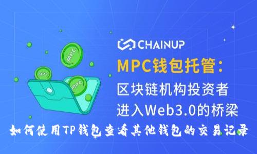 如何使用TP钱包查看其他钱包的交易记录
