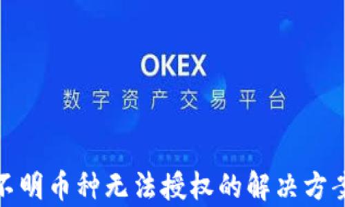 
tp钱包转入不明币种无法授权的解决方案与预防技巧