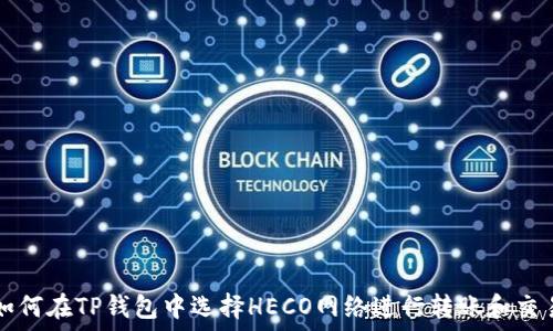   
如何在TP钱包中选择HECO网络进行转账和交易