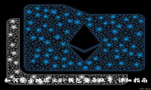 如何安全地退出TP钱包登录账号：详细指南