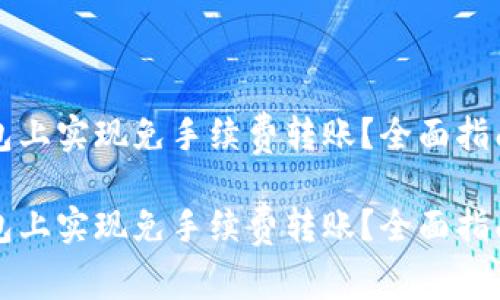 如何在TP钱包上实现免手续费转账？全面指南与实用技巧

如何在TP钱包上实现免手续费转账？全面指南与实用技巧