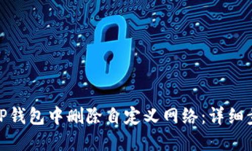 : 如何在TP钱包中删除自定义网络：详细步骤与技巧