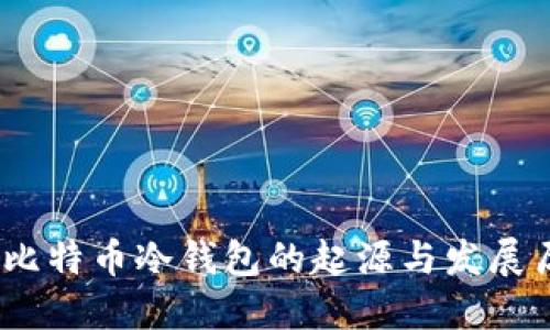 .  比特币冷钱包的起源与发展历程