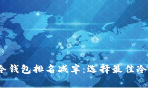 2023年以太坊冷钱包排名减半：选择最佳冷钱包的全面指南